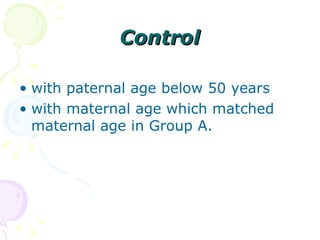 Control <ul><li>with paternal age below 50 years  </li></ul><ul><li>with maternal age which matched maternal age in Group ...