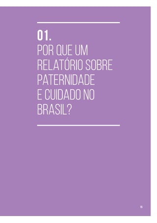 01.
Por que um
relatório sobre
paternidade
e cuidado no
Brasil?
15
 