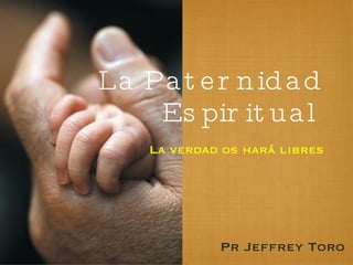 La Paternidad Espiritual ,[object Object],Pr Jeffrey Toro 