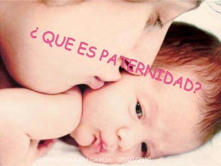 ¿ QUE ES PATERNIDAD?09/07/20105ESTEFANY YAMILETH GARCIA
