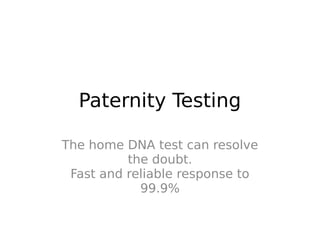 Paternity Testing
The home DNA test can resolve
the doubt.
Fast and reliable response to
99.9%
 