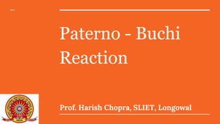 Paterno - Buchi
Reaction
Prof. Harish Chopra, SLIET, Longowal
 