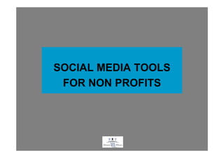 SOCIAL MEDIA TOOLS
 FOR NON PROFITS




        .
 
