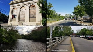 Vacant Library building Arch Street
Bridge
View of River from Main Street Bridge Sidewalk on Main Street
 