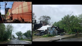 Vacant and abandoned lots
Galaxie Chemical along Piercy Street
 