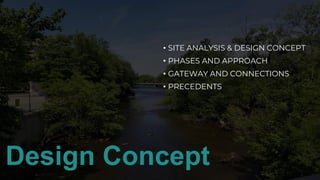 Design Concept
• SITE ANALYSIS & DESIGN CONCEPT
• PHASES AND APPROACH
• GATEWAY AND CONNECTIONS
• PRECEDENTS
 