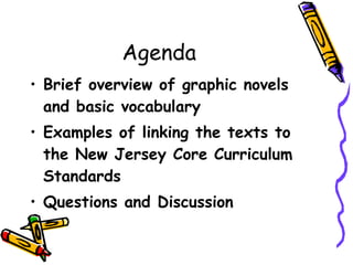 Agenda Brief overview of graphic novels and basic vocabulary Examples of linking the texts to the New Jersey Core Curriculum Standards Questions and Discussion 