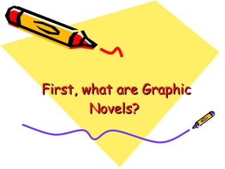 First, what are Graphic Novels?  