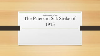 The Paterson Silk Strike of
1913
An Overview of the
By: Tyler Keraitis
 