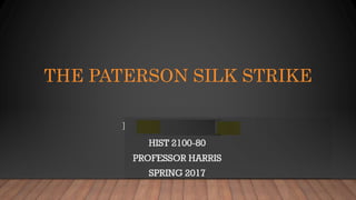 THE PATERSON SILK STRIKE
BY: DANIEL BALDINO
HIST 2100-80
PROFESSOR HARRIS
SPRING 2017
 