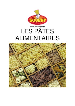 www.soubry.com
LES PÂTES
ALIMENTAIRES
 