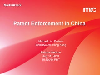Patent Enforcement in China
Michael Lin, Partner
Marks&Clerk Hong Kong
Patexia Webinar
July 11, 2013
10:30 AM PDT
 