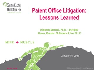 S K G F. C O M © 2015 Sterne, Kessler, Goldstein & Fox P.L.L.C. All Rights Reserved.	

Patent Office Litigation:
Lessons L...