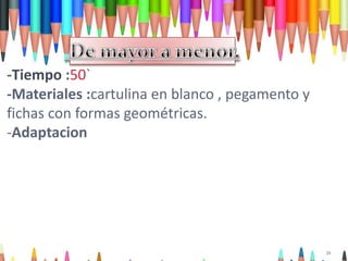 -Tiempo :50`
-Materiales :cartulina en blanco , pegamento y
fichas con formas geométricas.
-Adaptacion
21
 