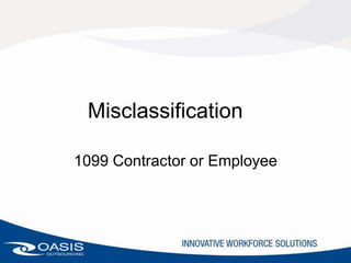 Misclassification

1099 Contractor or Employee
 