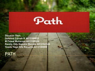 PATH
Disusun Oleh:
Dzikrina Zahrah R 4413100023
M Faisal Muharam 4413100030
Ravely Ody Saputra Manalu 4413100044
Yosda Yoga Alfa Kananta 4413100009
 