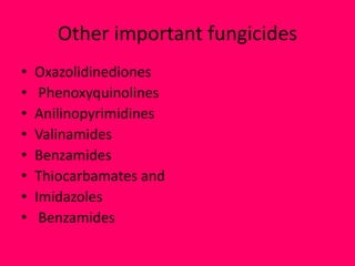 Other important fungicides
• Oxazolidinediones
• Phenoxyquinolines
• Anilinopyrimidines
• Valinamides
• Benzamides
• Thiocarbamates and
• Imidazoles
• Benzamides
 
