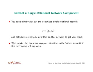 Extract a Single-Relational Network Component

• You could simply pull out the coauthor single relational network


      ...