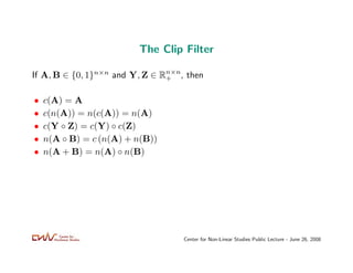 The Clip Filter

If A, B ∈ {0, 1}n×n and Y, Z ∈ Rn×n, then
                                +


•   c(A) = A
•   c(n(A)) = ...