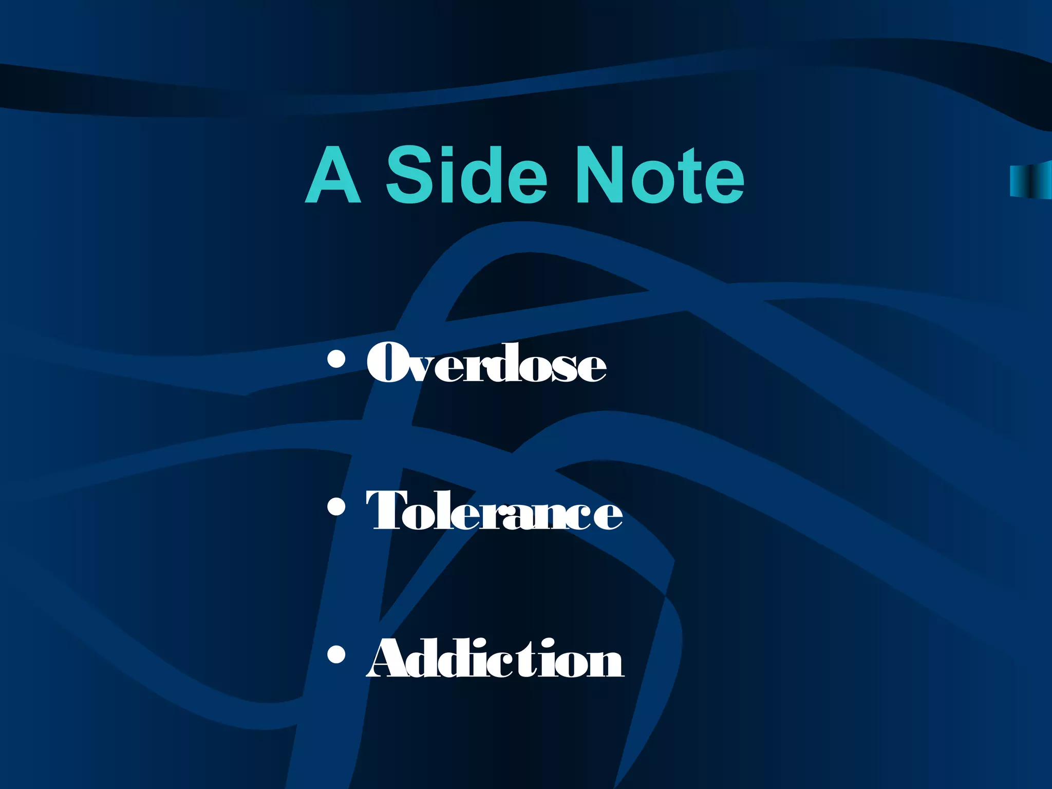 A Side Note
• Overdose
• Tolerance
• Addiction
 