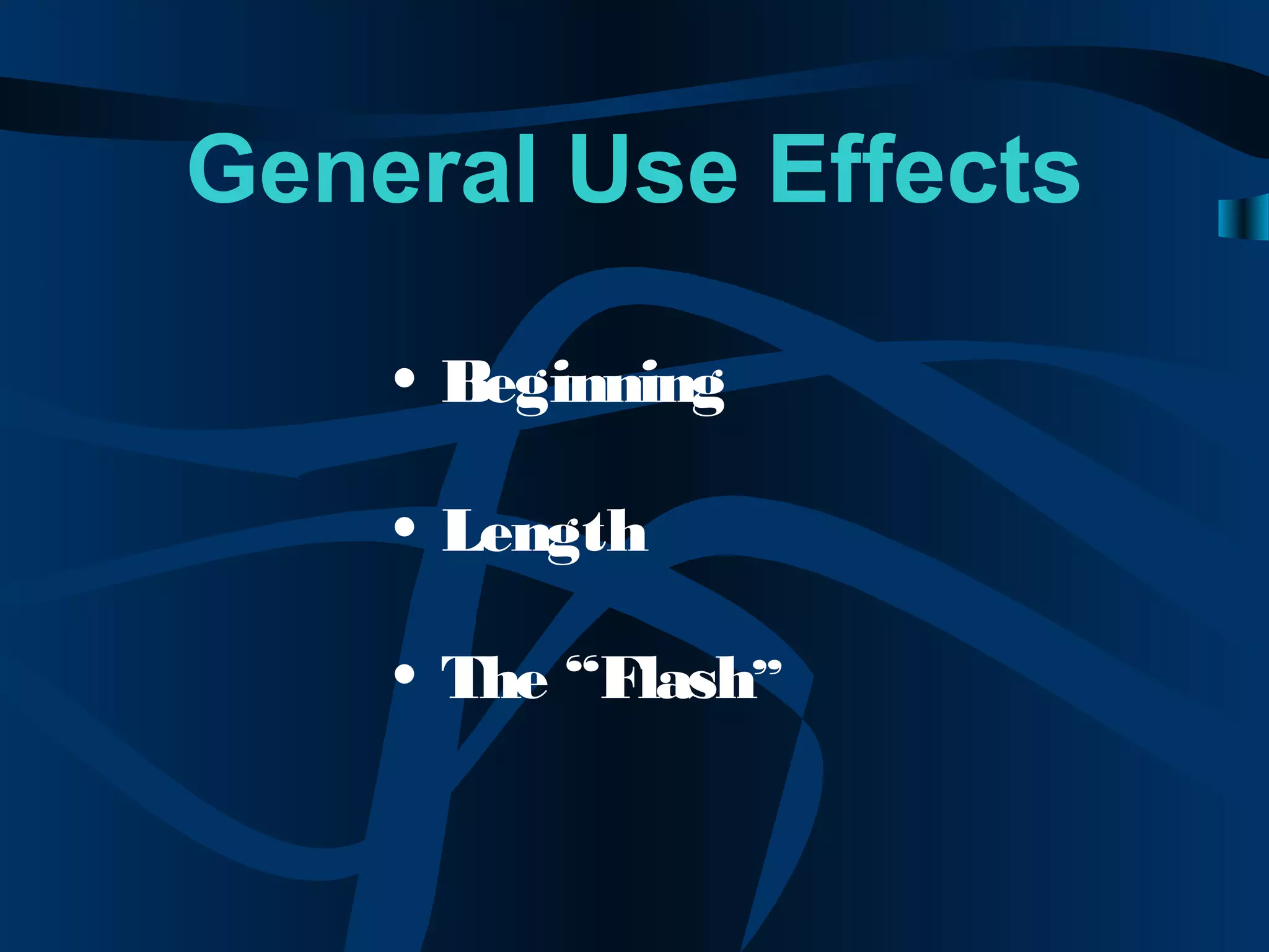 General Use Effects
• Beginning
• Length
• The “Flash”
 