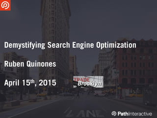 Demystifying Search Engine Optimization
Ruben Quinones
April 15th, 2015
 