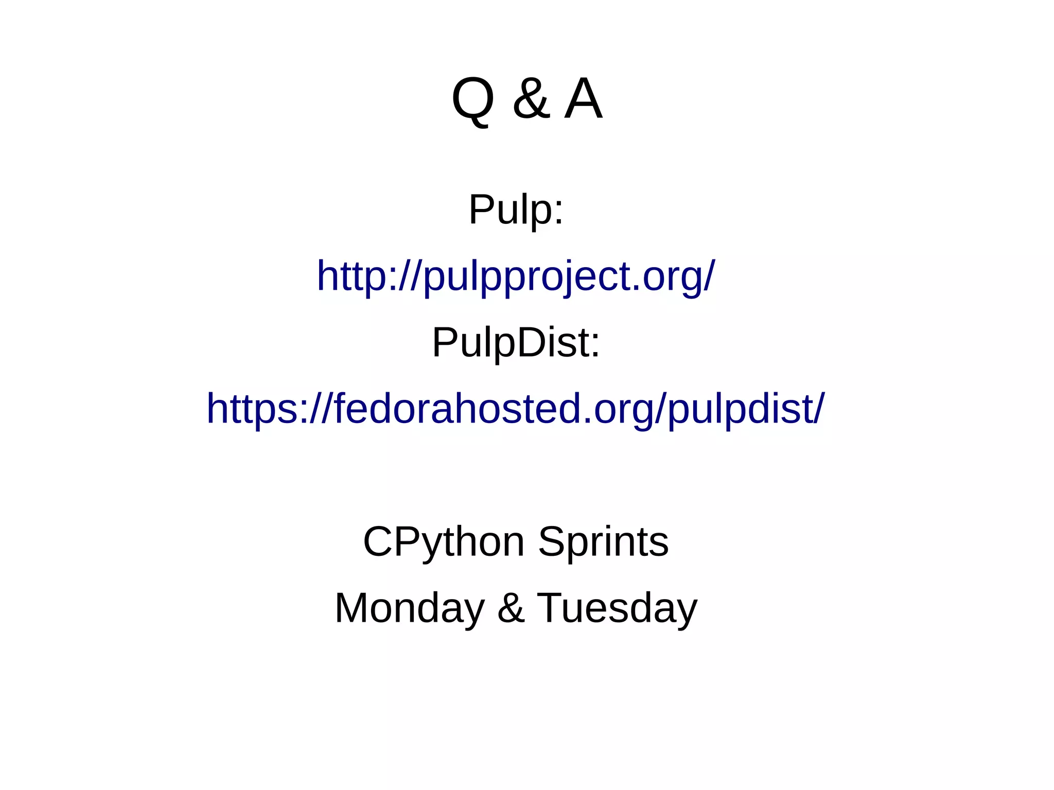 Q&A
              Pulp:
      http://pulpproject.org/
            PulpDist:
https://fedorahosted.org/pulpdist/


        CPython Sprints
       Monday & Tuesday
 