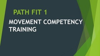 PATH FIT 1
MOVEMENT COMPETENCY
TRAINING
 