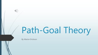 Path-Goal Theory
By Marion Erickson
 