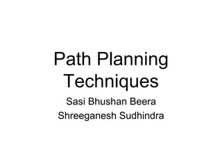 Path Planning
Techniques
Sasi Bhushan Beera
Shreeganesh Sudhindra
 