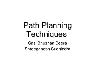 Path Planning Techniques  Sasi Bhushan Beera Shreeganesh Sudhindra 