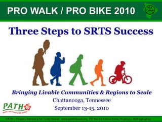 PRO WALK / PRO BIKE 2010

Three Steps to SRTS Success




Bringing Livable Communities & Regions to Scale
             Chattanooga, Tennessee
              September 13-15, 2010
 