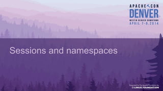 Sessions and namespaces
 