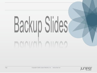 102 Copyright © 2009 Juniper Networks, Inc. www.juniper.net
 