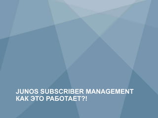 63 Copyright © 2009 Juniper Networks, Inc. www.juniper.net
JUNOS SUBSCRIBER MANAGEMENT
КАК ЭТО РАБОТАЕТ?!
 