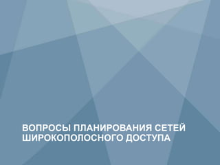 9 Copyright © 2009 Juniper Networks, Inc. www.juniper.net
ВОПРОСЫ ПЛАНИРОВАНИЯ СЕТЕЙ
ШИРОКОПОЛОСНОГО ДОСТУПА
 