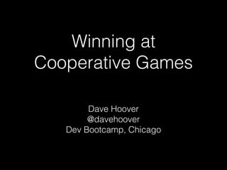 Winning at
Cooperative Games
Dave Hoover
@davehoover
Dev Bootcamp, Chicago
 