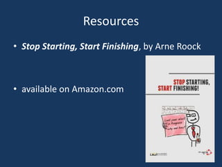 Resources
• Stop Starting, Start Finishing, by Arne Roock
• available on Amazon.com
 