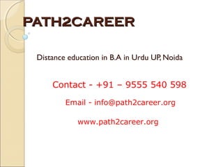 PATH2CAREERPATH2CAREER
Distance education in B.A in Urdu UP, Noida
Email - info@path2career.org
Contact - +91 – 9555 540 598
www.path2career.org
 