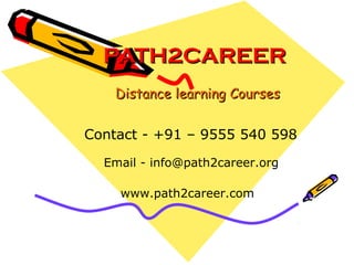 PATH2CAREERPATH2CAREER
Distance learning CoursesDistance learning Courses
Email - info@path2career.org
Contact - +91 – 9555 540 598
www.path2career.com
 