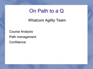 On Path to a Q
              Whatcom Agility Team


Course Analysis
Path management
Confidence


http://www.slideshare.net/StefanElvstad/on-path-to-q




                    Copyright © 2012, Stefan Elvstad
 