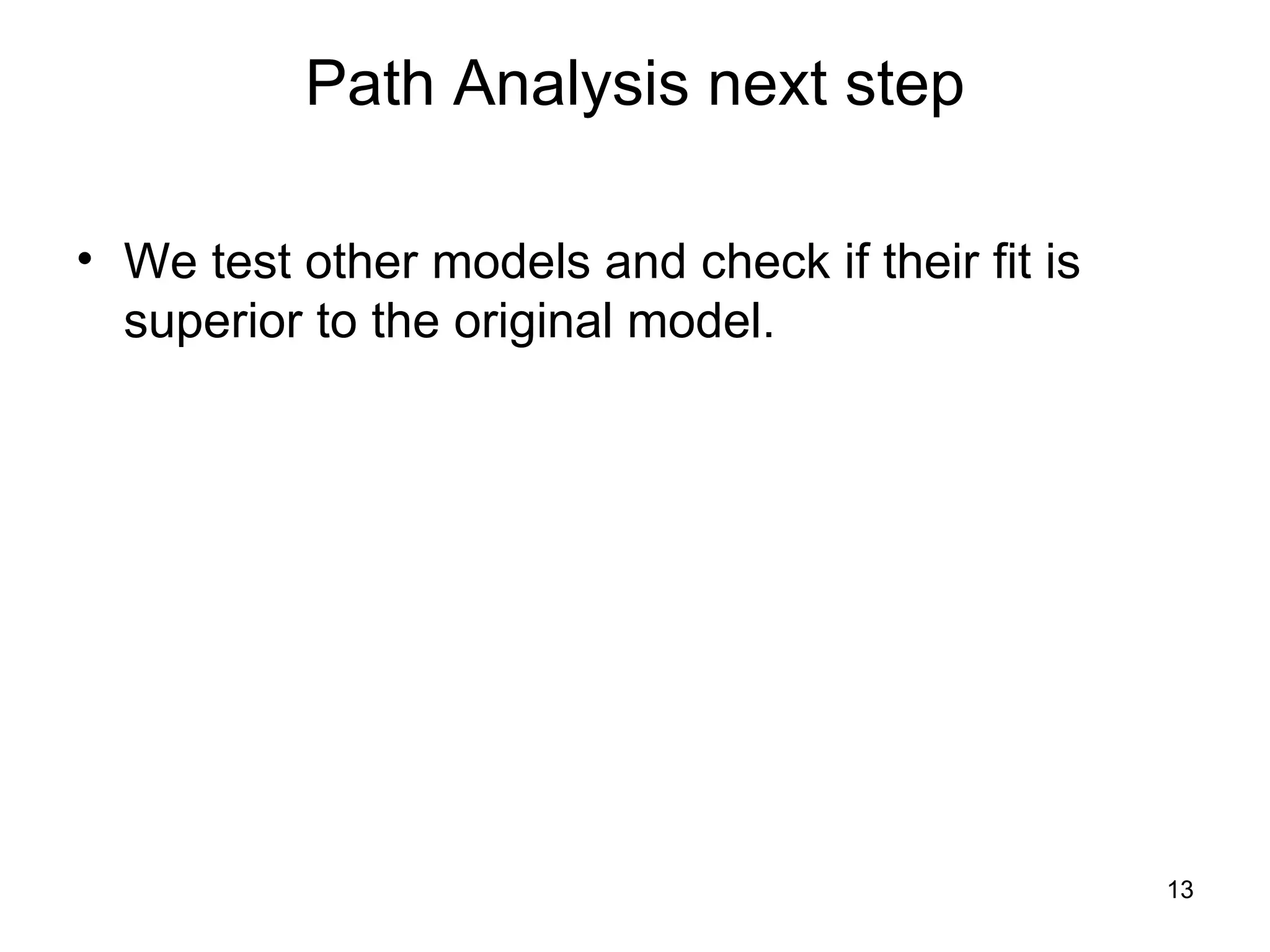 Path Analysis next step We test other models and check if their fit is superior to the original model.  
