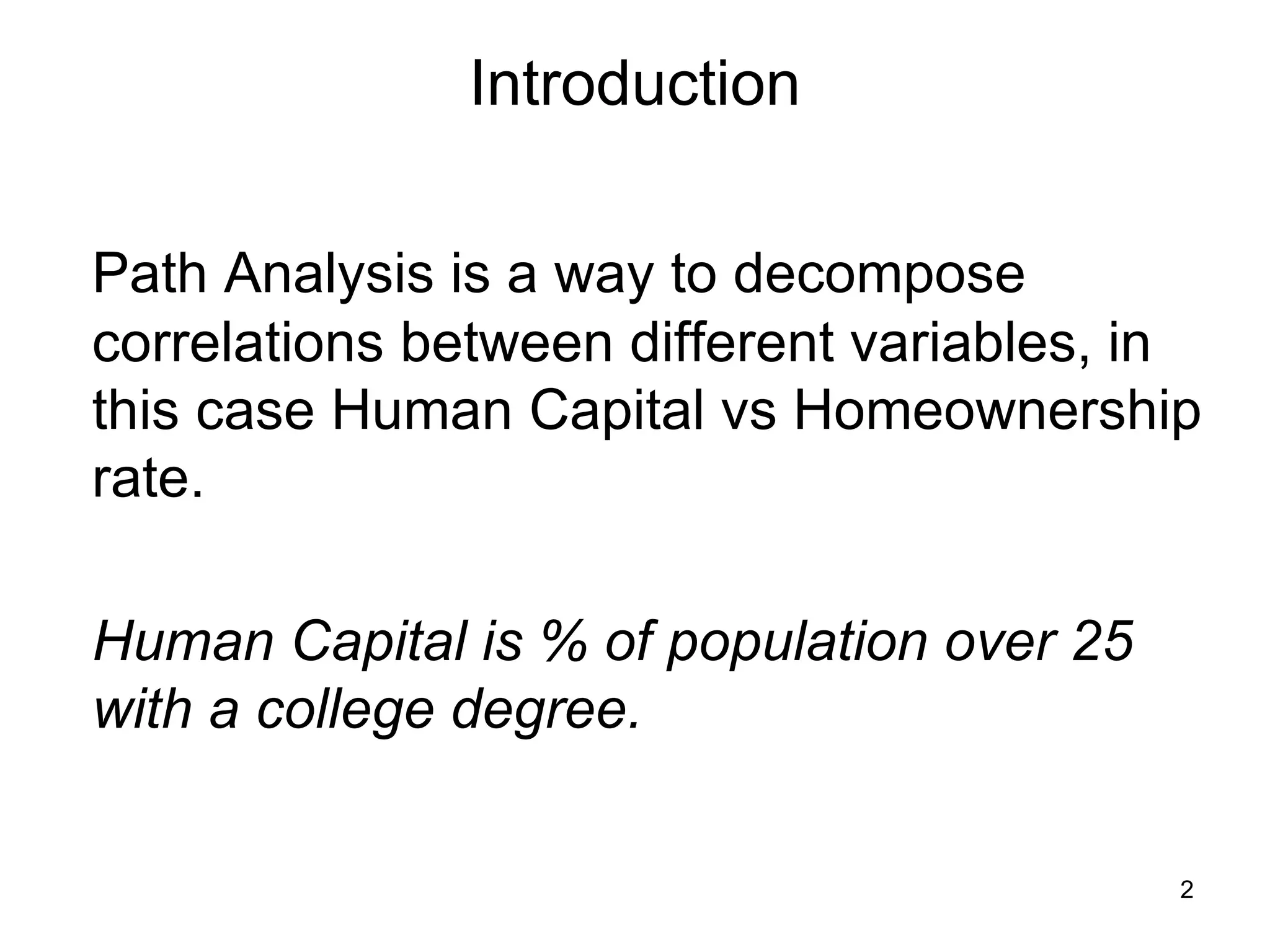Introduction Path Analysis is a way to decompose correlations between different variables, in this case Human Capital vs Homeownership rate. Human Capital is % of population over 25 with a college degree.  