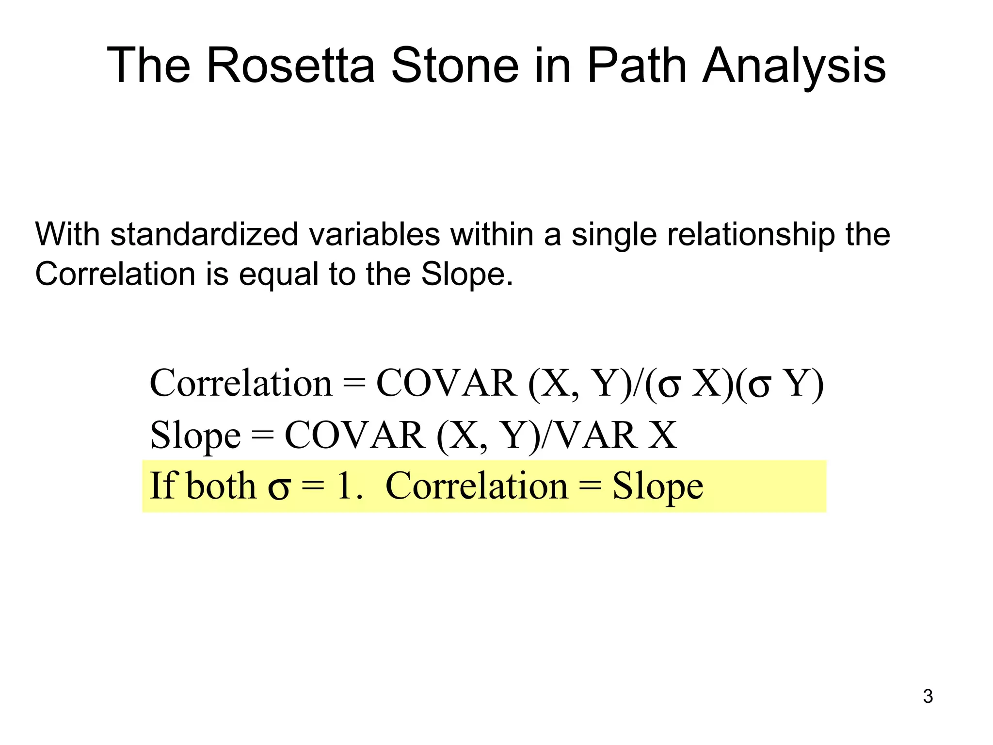 The Rosetta Stone in Path Analysis With standardized variables within a single relationship the Correlation is equal to the Slope.  