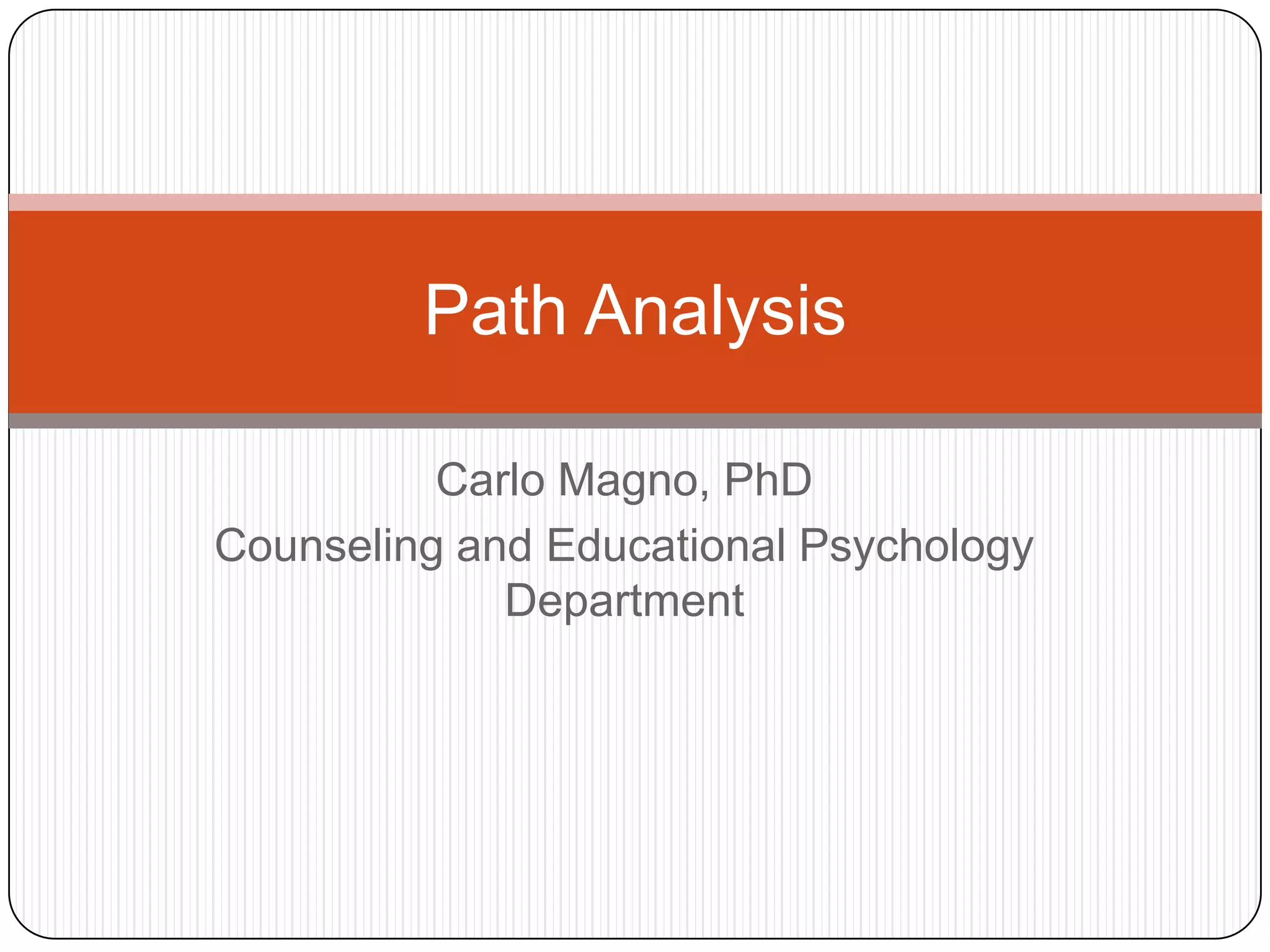 Carlo Magno, PhDCounseling and Educational Psychology DepartmentPath Analysis