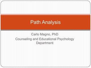 Carlo Magno, PhD,[object Object],Counseling and Educational Psychology Department,[object Object],Path Analysis,[object Object]