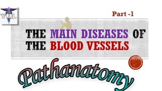 MAIN DISEASES
BLOOD
VESSELS
Part -1
 