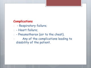 Complications 
 - Respiratory failure; 
 - Heart failure; 
 - Pneumothorax (air to the chest). 
 Any of the complications leading to 
disability of the patient. 
 