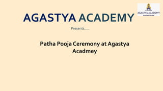 AGASTYA ACADEMY
Presents…..
Patha Pooja Ceremony at Agastya
Acadmey
 