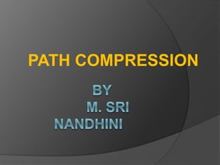 PATH COMPRESSION
 